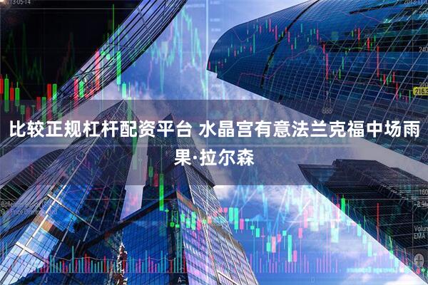 比较正规杠杆配资平台 水晶宫有意法兰克福中场雨果·拉尔森